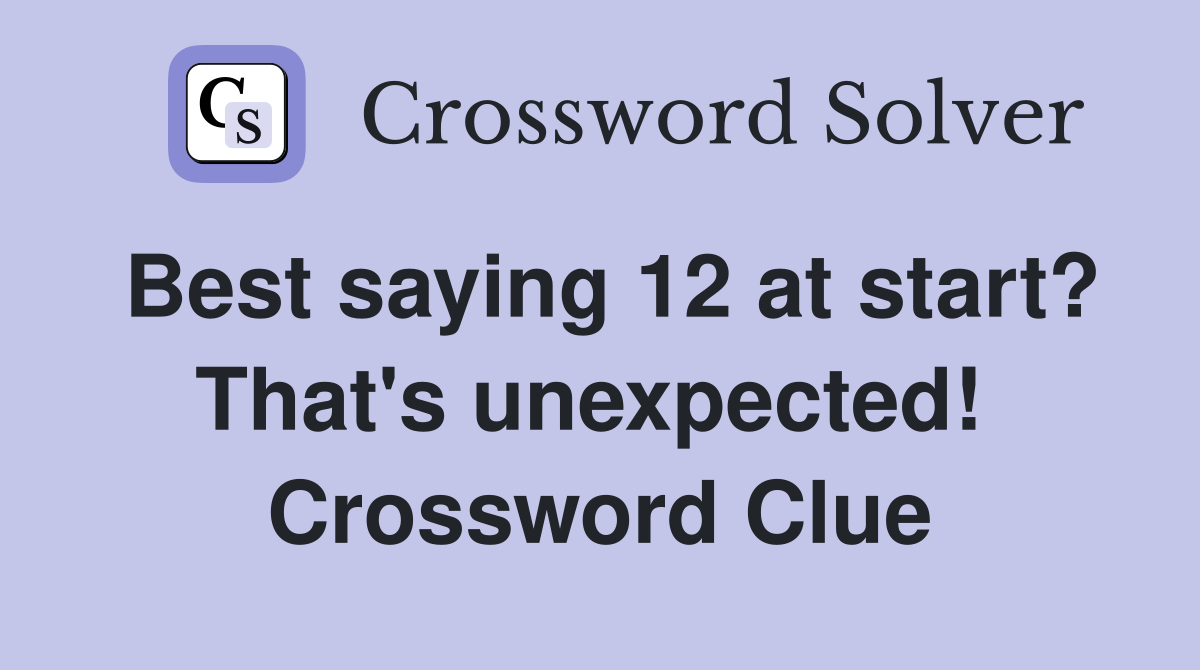 Best saying 12 at start? That's unexpected!  Crossword Clue