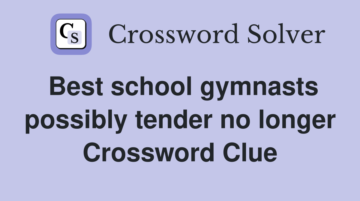 Best school gymnasts possibly tender no longer Crossword Clue