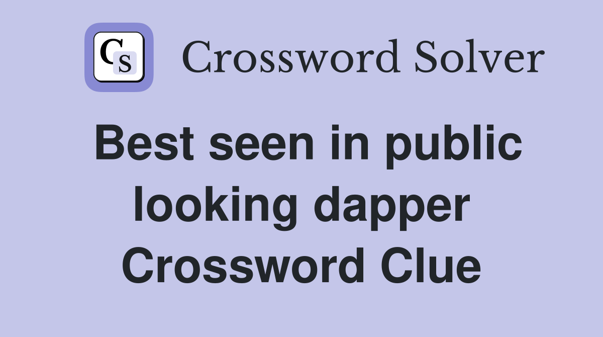 Best seen in public looking dapper Crossword Clue