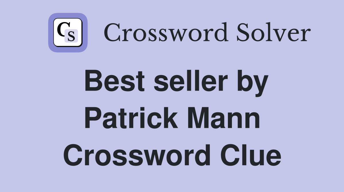 Best seller by Patrick Mann Crossword Clue