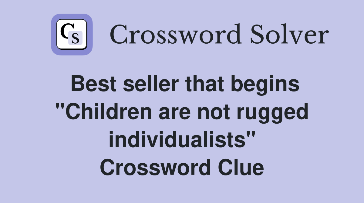 Best seller that begins "Children are not rugged individualists" Crossword Clue