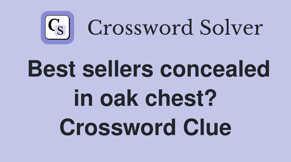 Best sellers concealed in oak chest? Crossword Clue