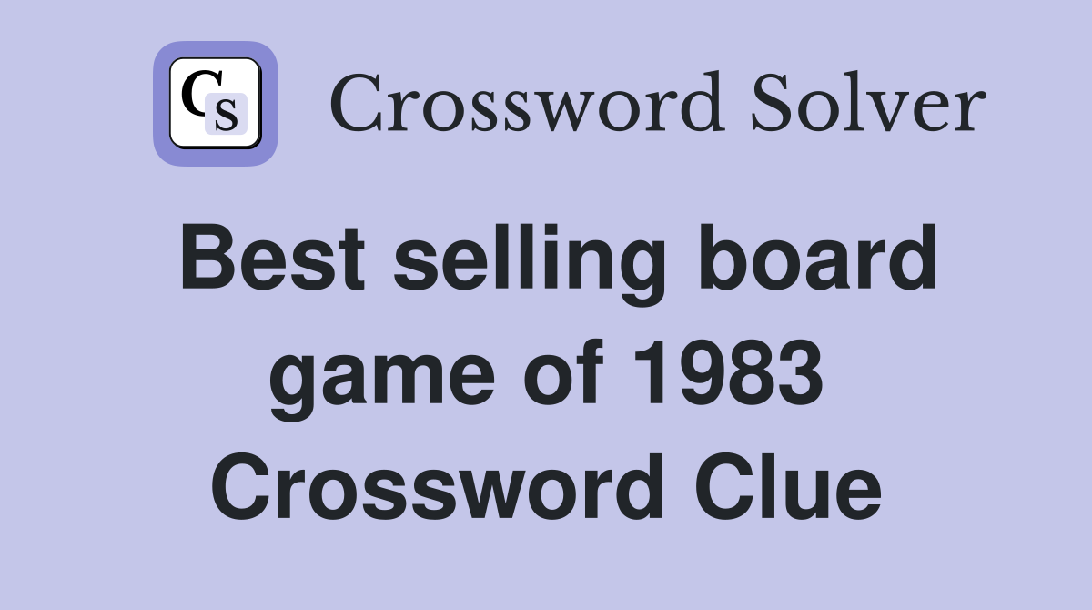 Best selling board game of 1983 Crossword Clue
