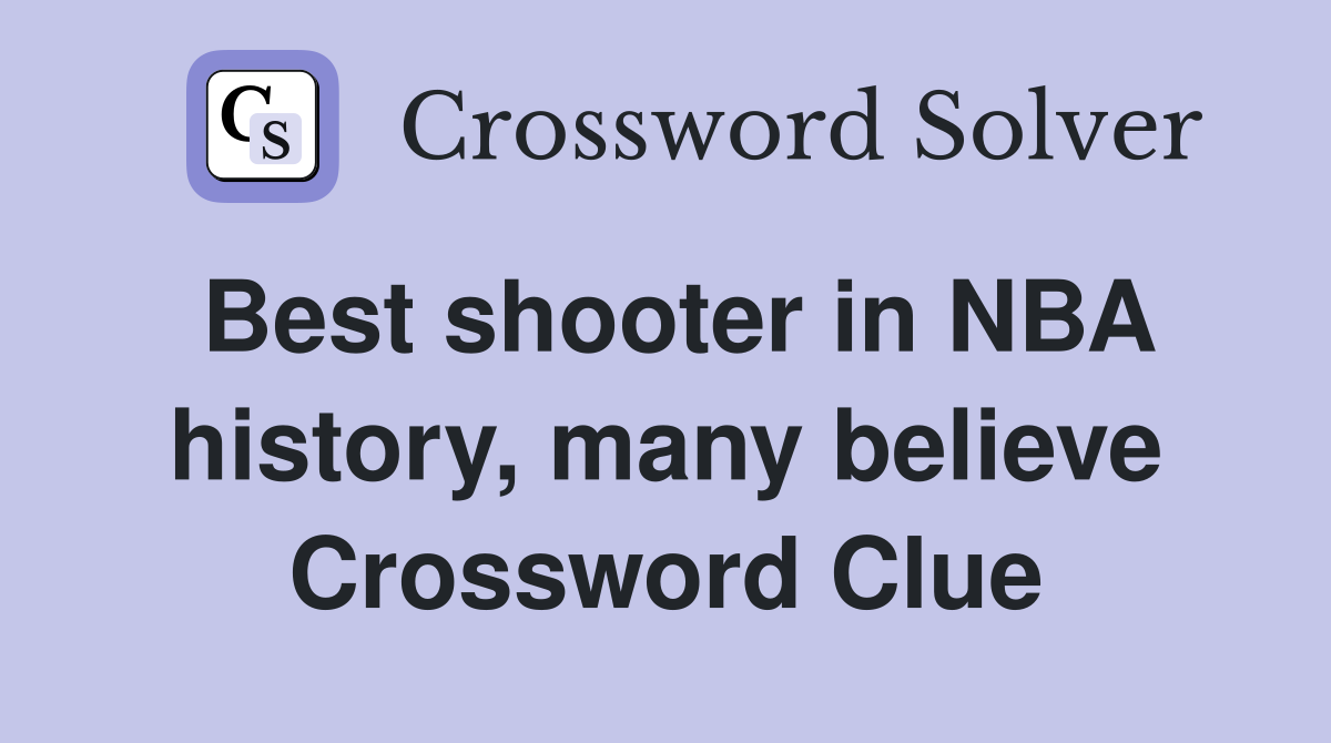 Best shooter in NBA history, many believe Crossword Clue