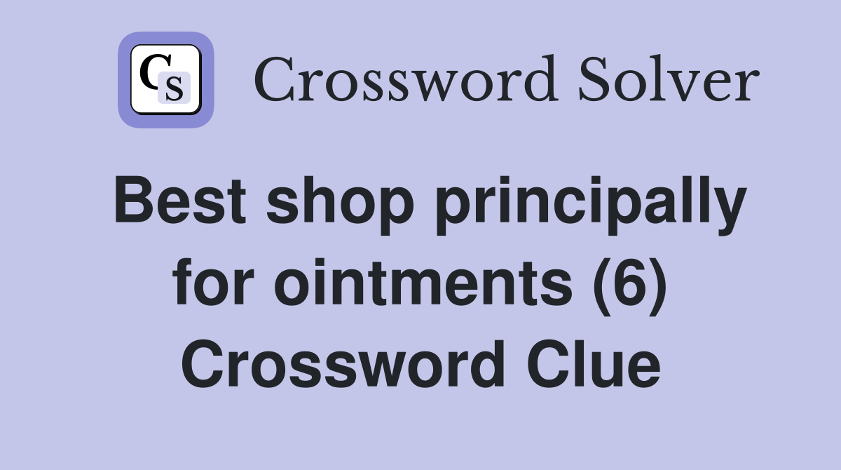 Best shop principally for ointments (6) Crossword Clue