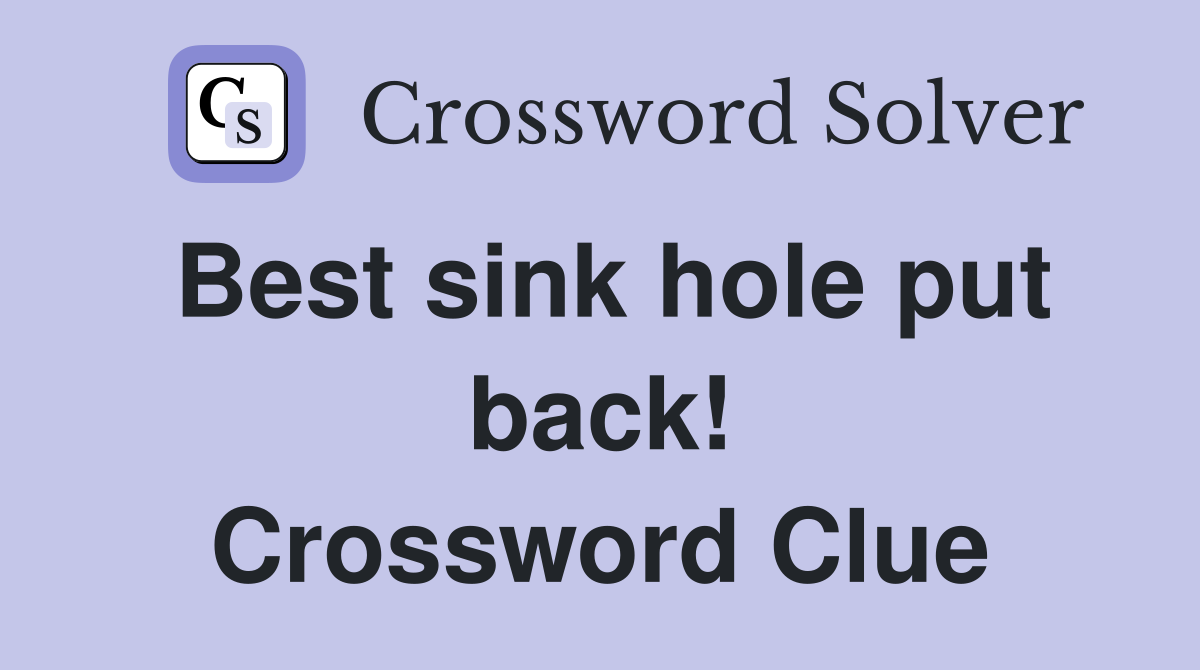 Best sink hole put back! Crossword Clue