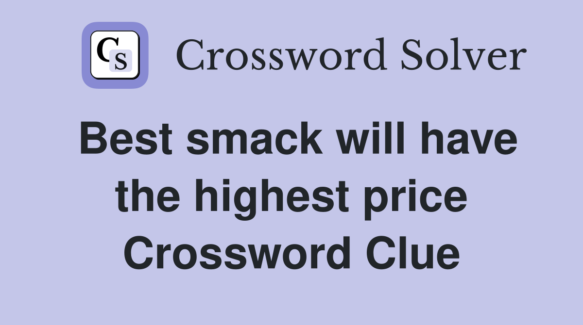 Best smack will have the highest price Crossword Clue