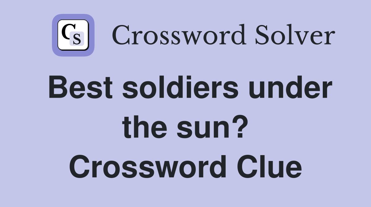 Best soldiers under the sun? Crossword Clue