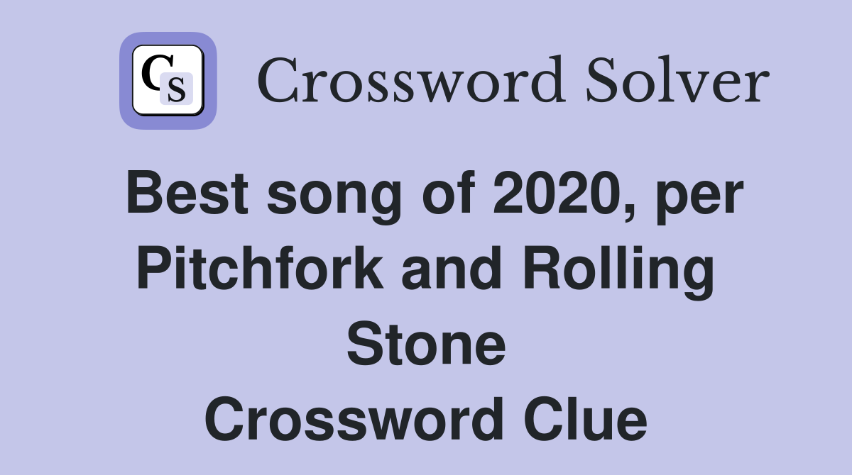 Best song of 2020, per Pitchfork and Rolling Stone Crossword Clue