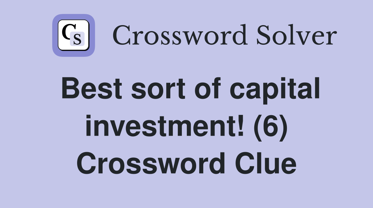 Best sort of capital investment! (6) Crossword Clue