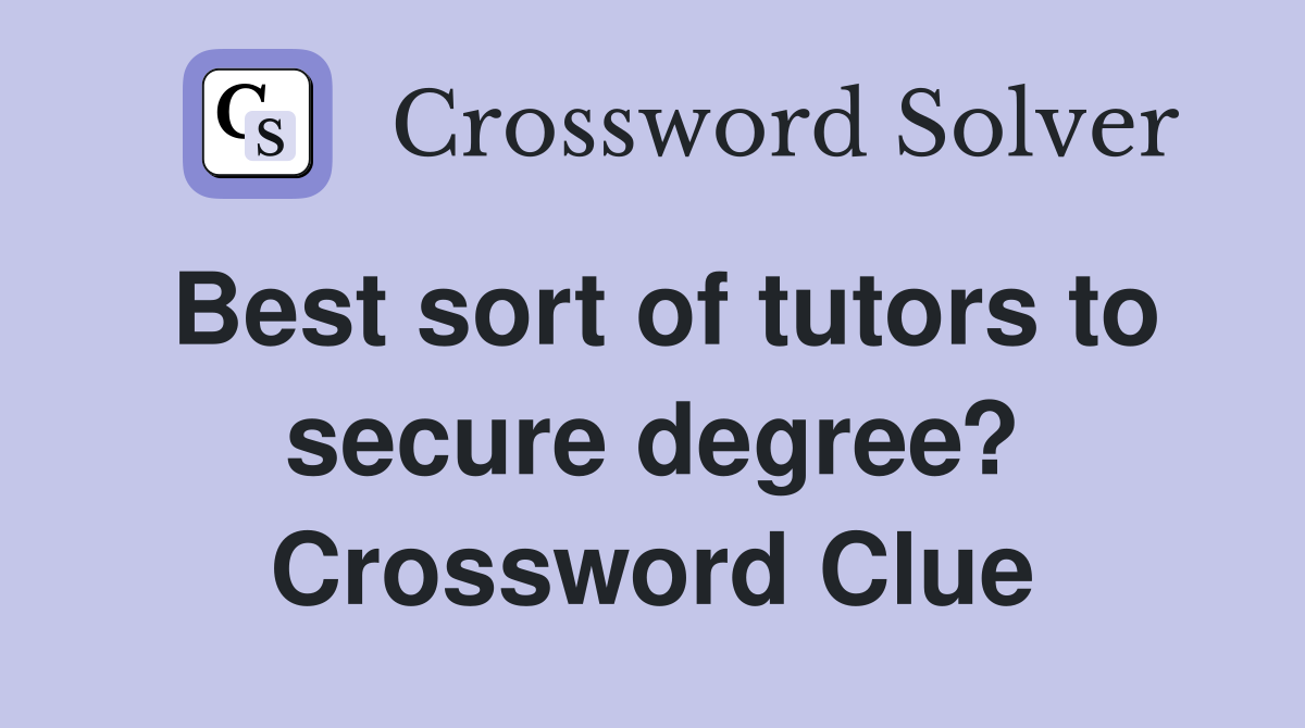 Best sort of tutors to secure degree? Crossword Clue