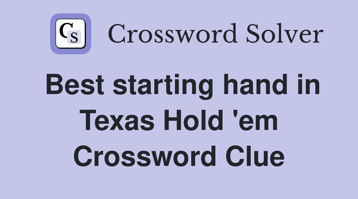Best starting hand in Texas Hold 'em Crossword Clue