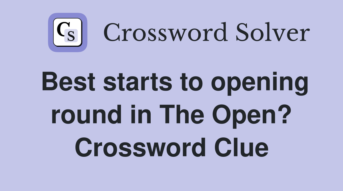 Best starts to opening round in The Open? Crossword Clue