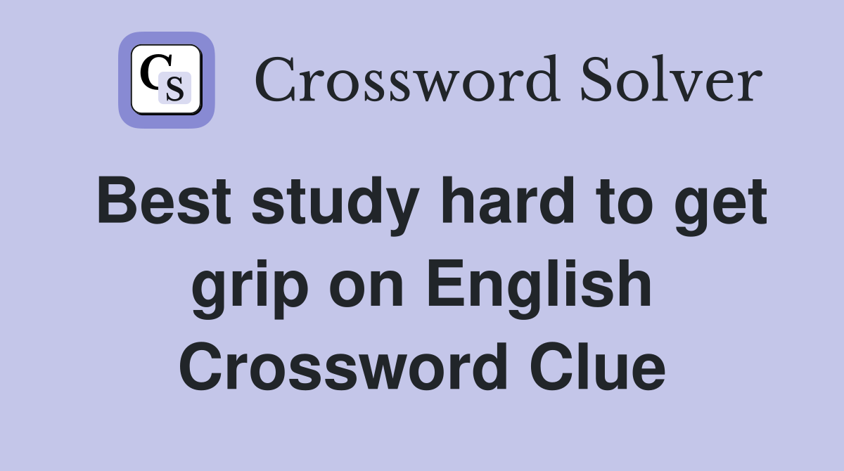 Best study hard to get grip on English Crossword Clue
