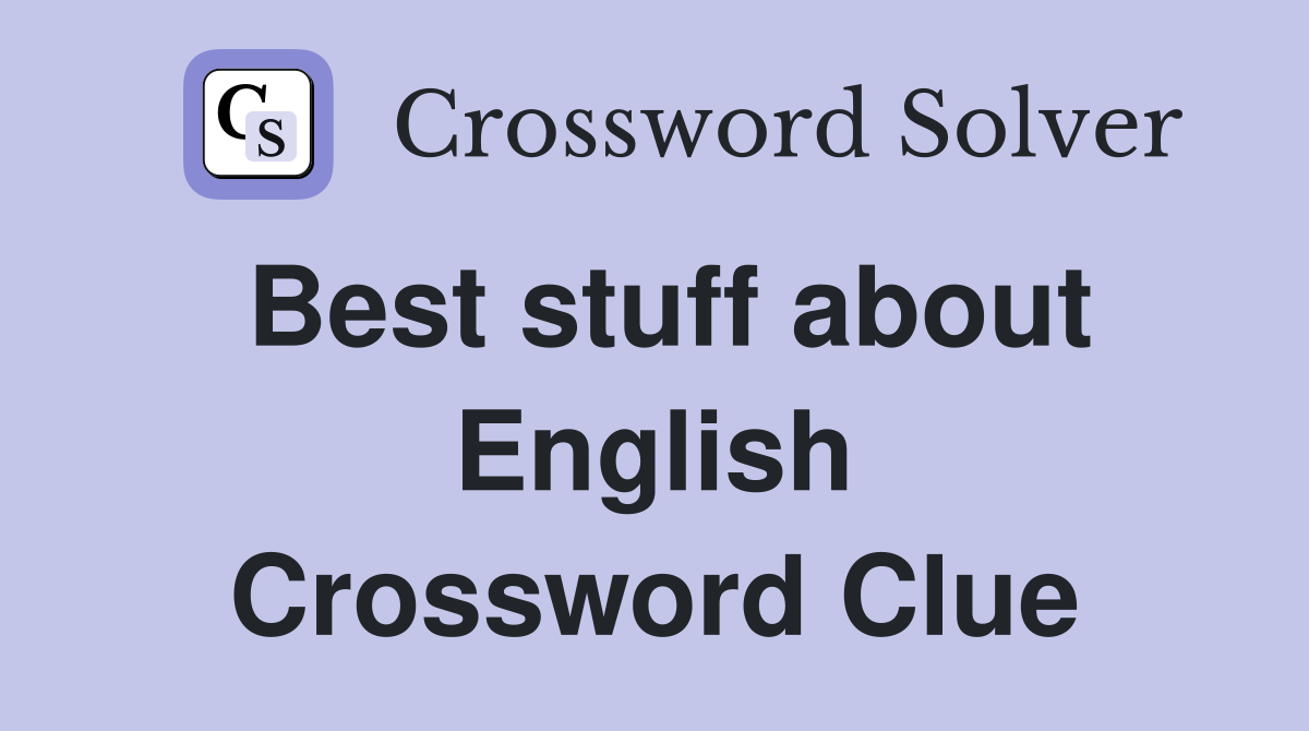 Best stuff about English Crossword Clue