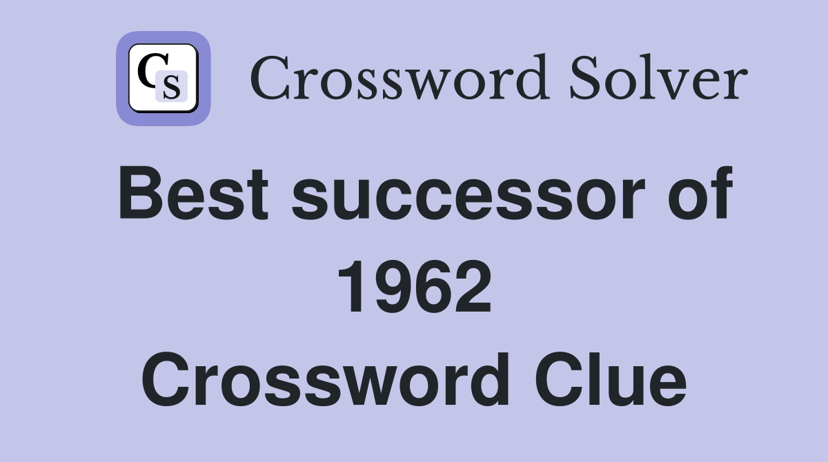 Best successor of 1962 Crossword Clue