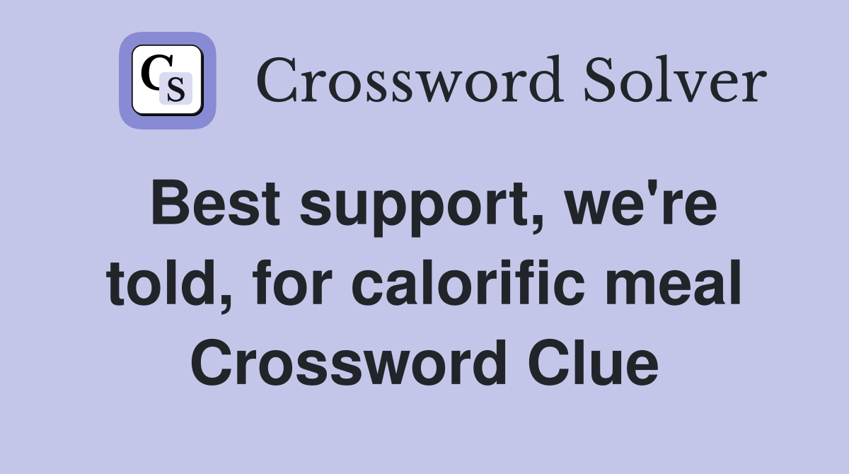 Best support, we're told, for calorific meal Crossword Clue