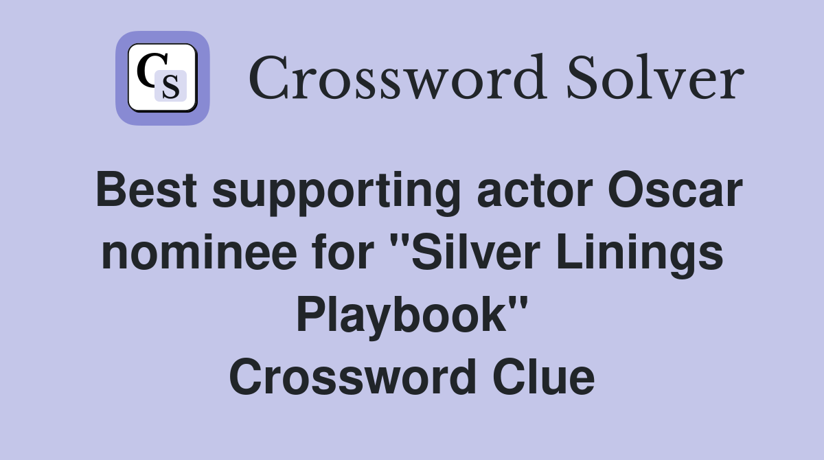 Best supporting actor Oscar nominee for "Silver Linings Playbook" Crossword Clue