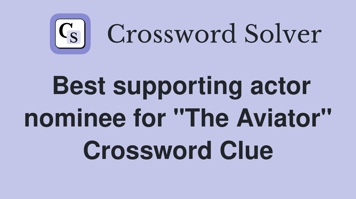 Best supporting actor nominee for "The Aviator" Crossword Clue