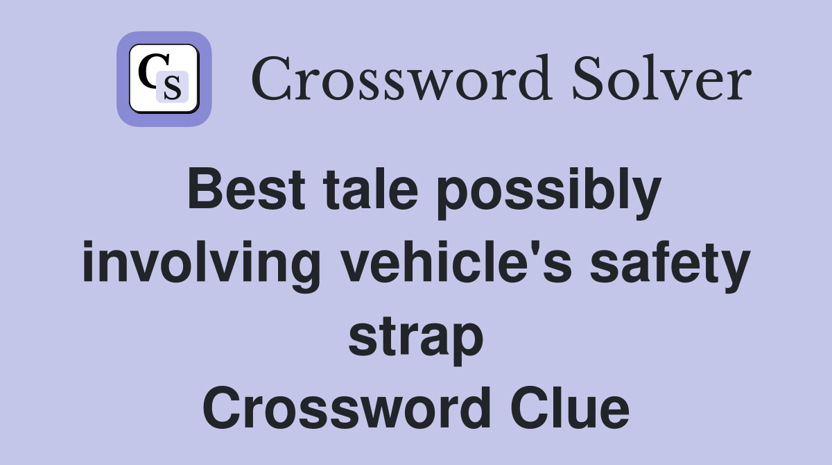 Best tale possibly involving vehicle's safety strap Crossword Clue