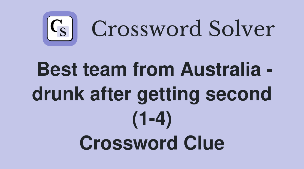 Best team from Australia - drunk after getting second (1-4) Crossword Clue