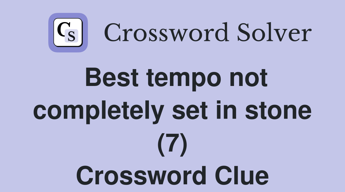 Best tempo not completely set in stone (7) Crossword Clue