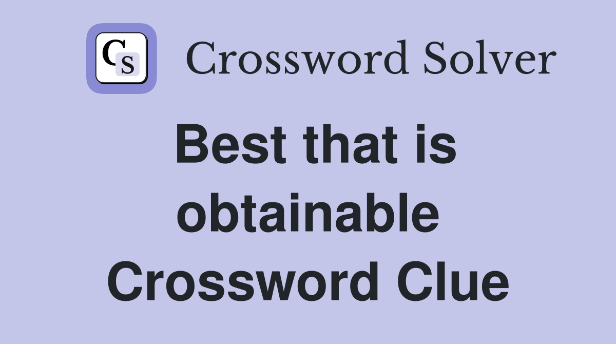 Best that is obtainable Crossword Clue