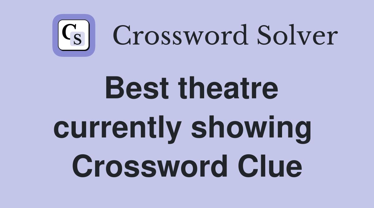 Best theatre currently showing  Crossword Clue