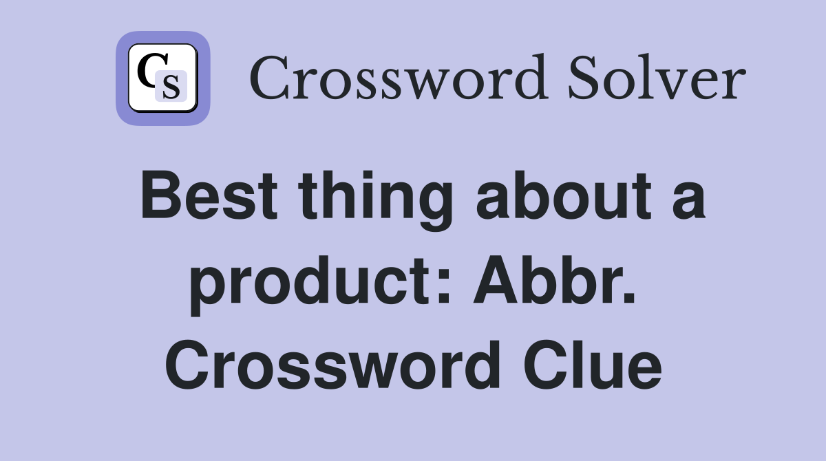 Best thing about a product: Abbr. Crossword Clue