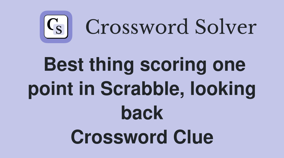 Best thing scoring one point in Scrabble, looking back Crossword Clue