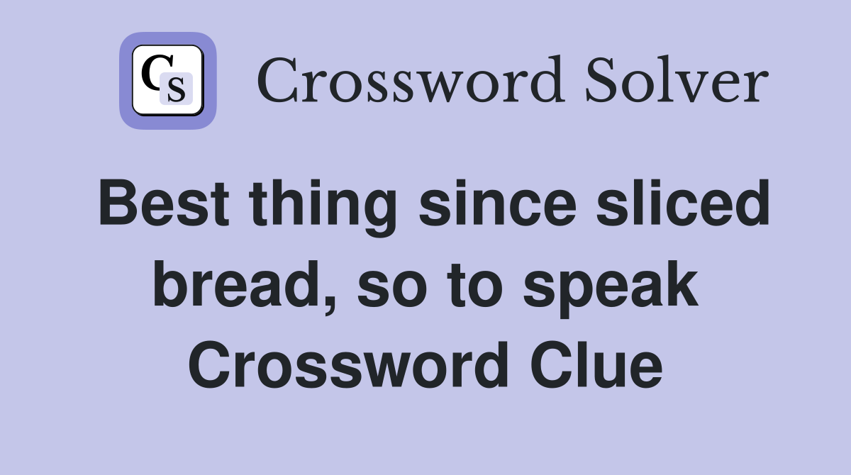 Best thing since sliced bread, so to speak Crossword Clue