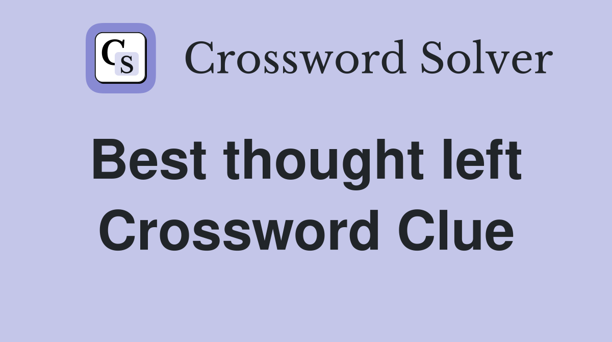 Best thought left  Crossword Clue