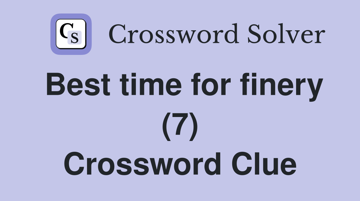 Best time for finery (7) Crossword Clue