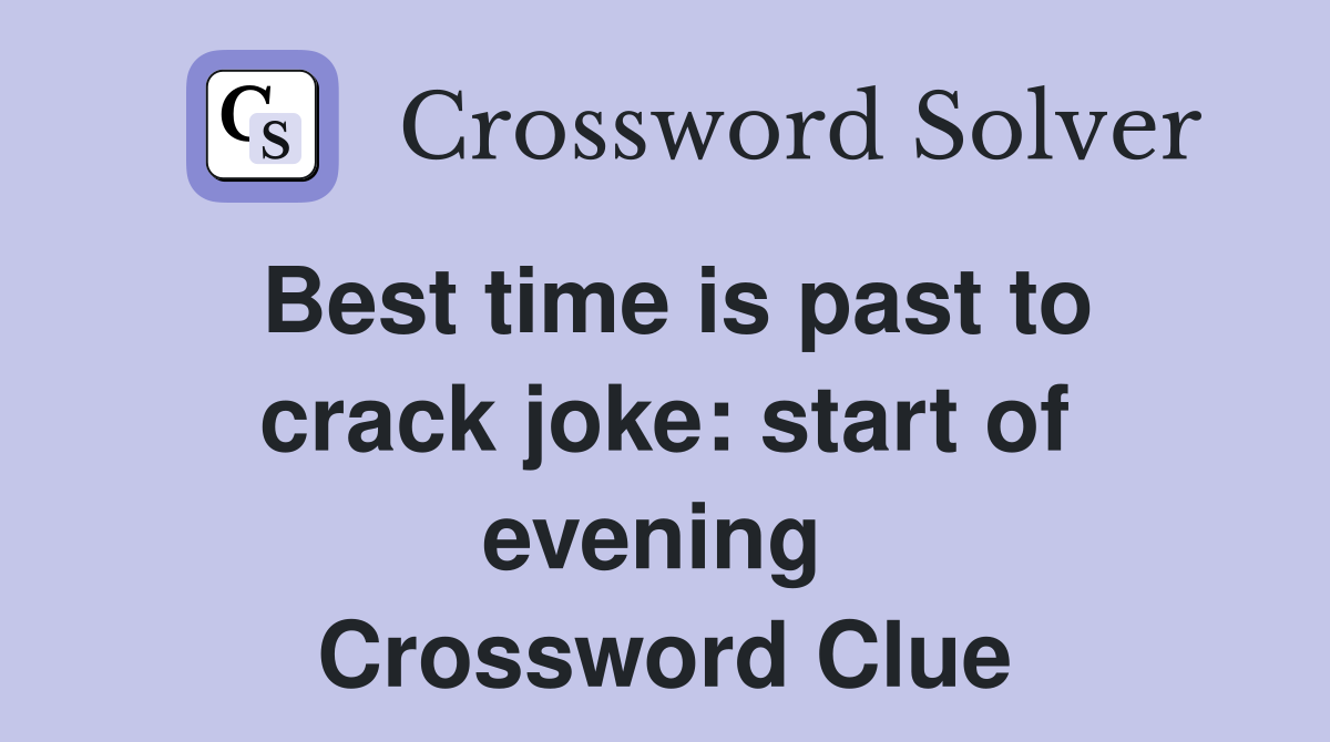 Best time is past to crack joke: start of evening  Crossword Clue