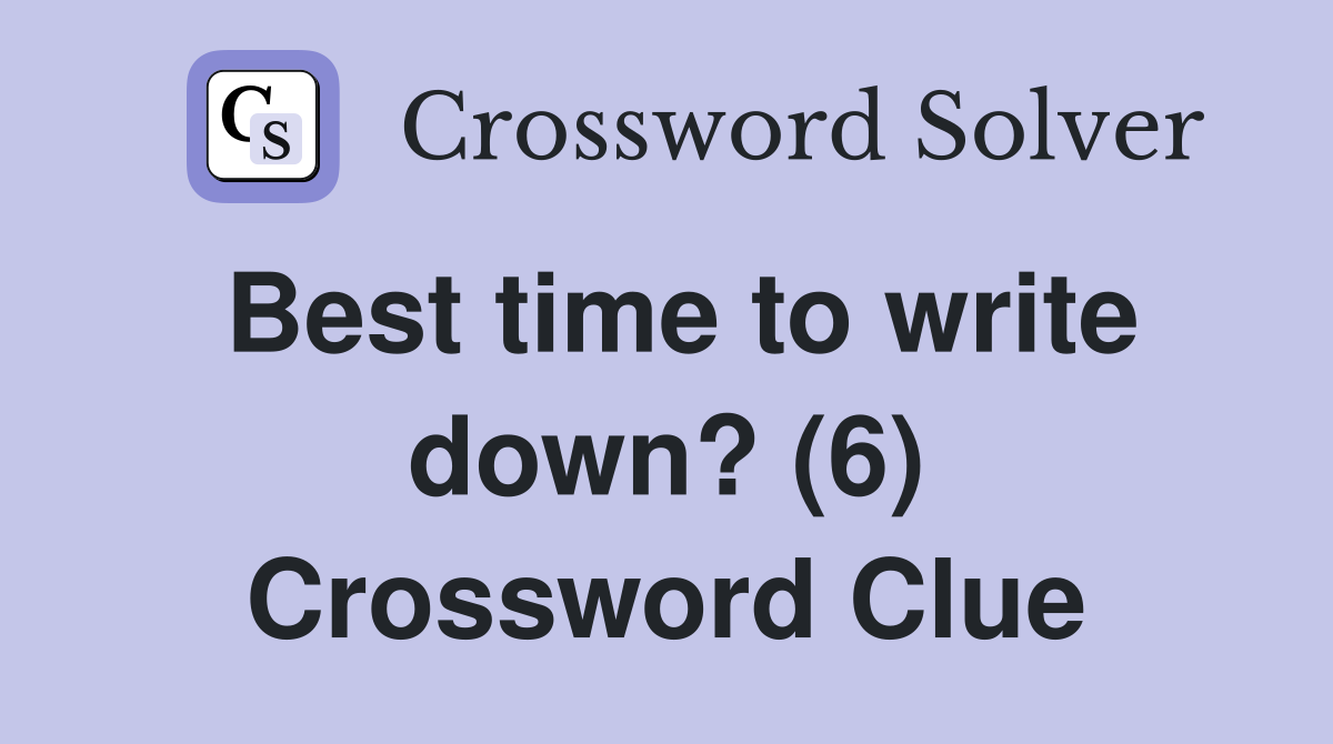 Best time to write down? (6) Crossword Clue