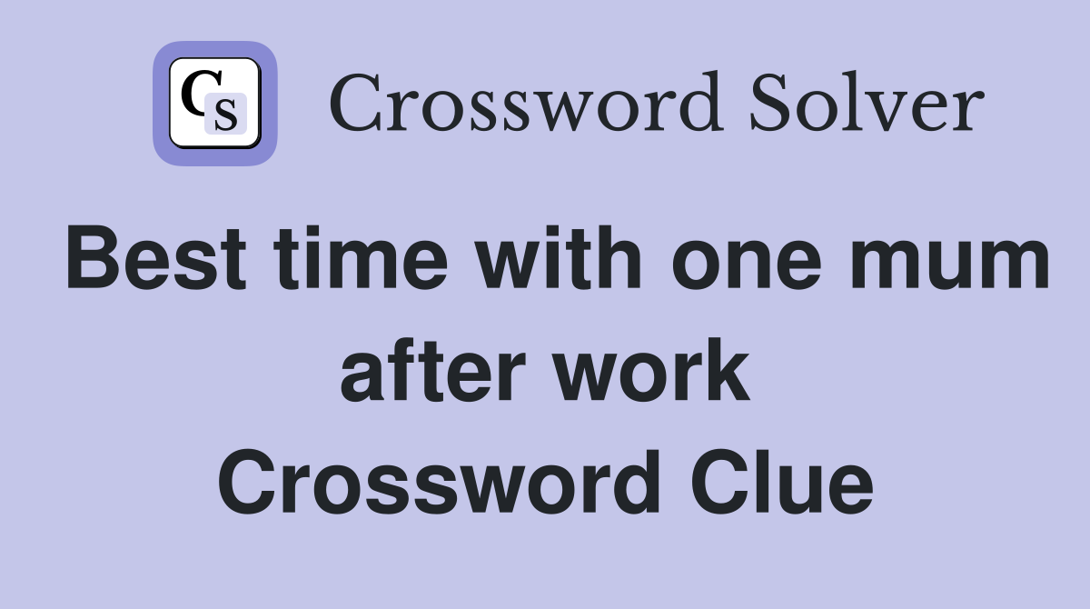 Best time with one mum after work Crossword Clue