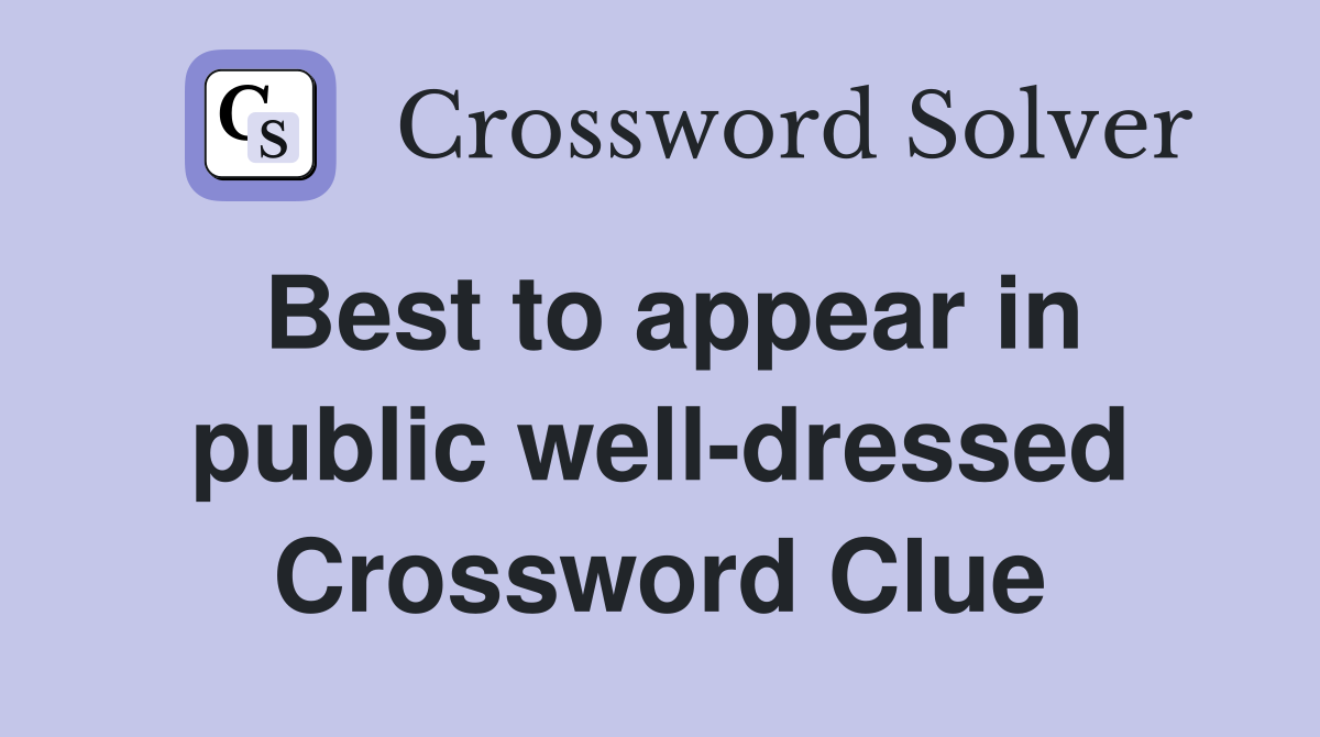 Best to appear in public well-dressed Crossword Clue