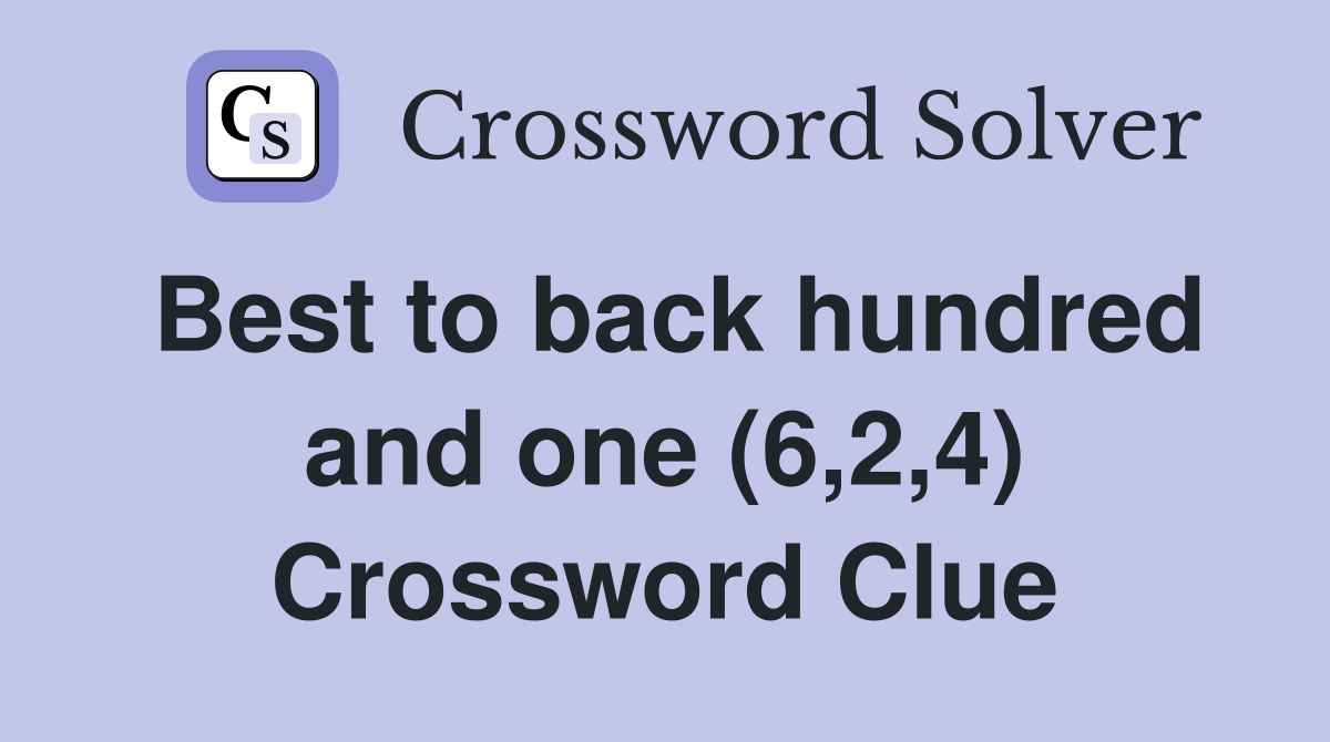 Best to back hundred and one (6,2,4) Crossword Clue