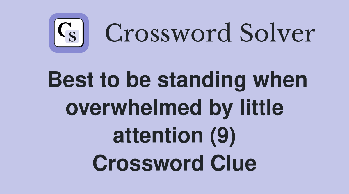 Best to be standing when overwhelmed by little attention (9) Crossword Clue