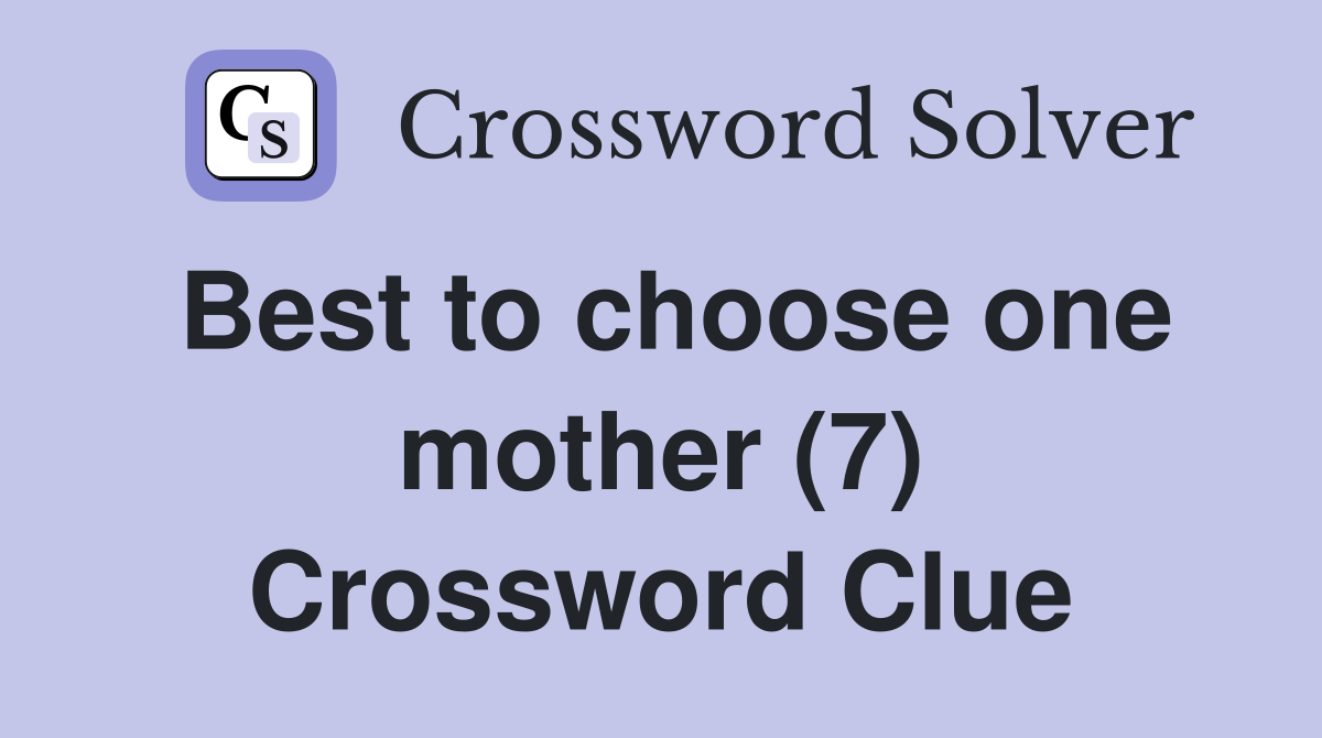 Best to choose one mother (7) Crossword Clue