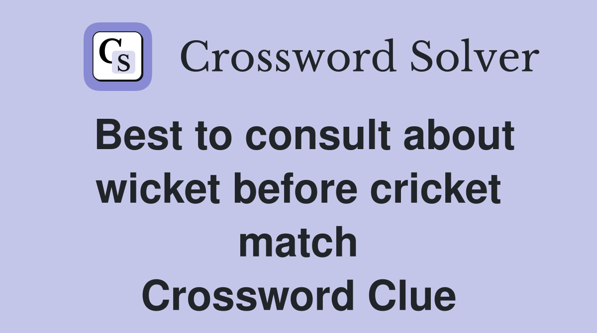Best to consult about wicket before cricket match Crossword Clue