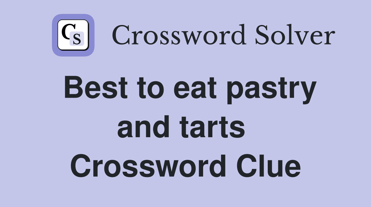 Best to eat pastry and tarts  Crossword Clue