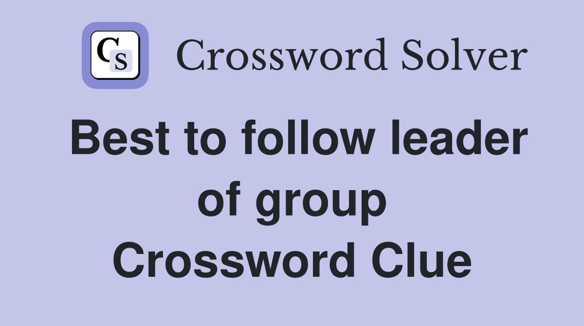 Best to follow leader of group Crossword Clue