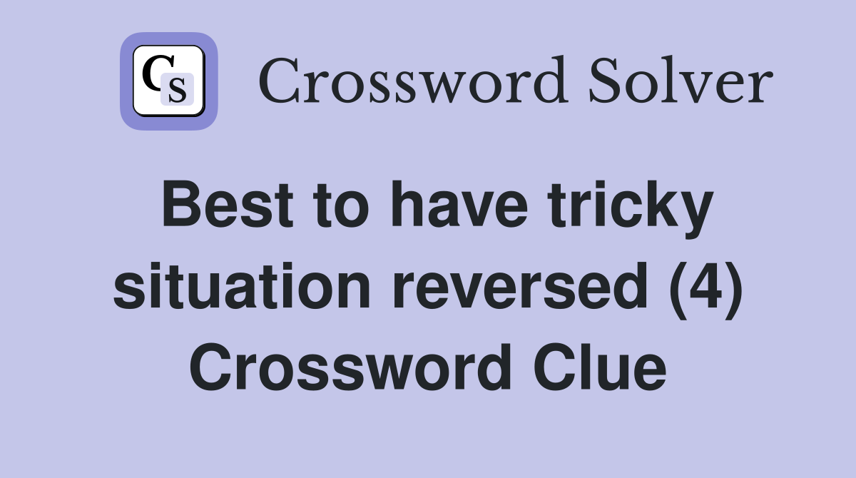 Best to have tricky situation reversed (4) Crossword Clue