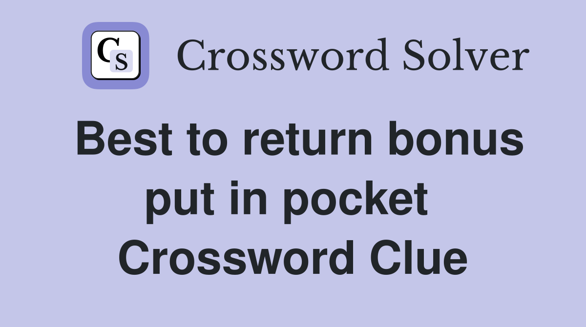 Best to return bonus put in pocket  Crossword Clue