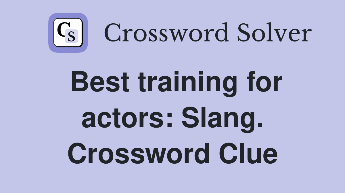 Best training for actors: Slang. Crossword Clue