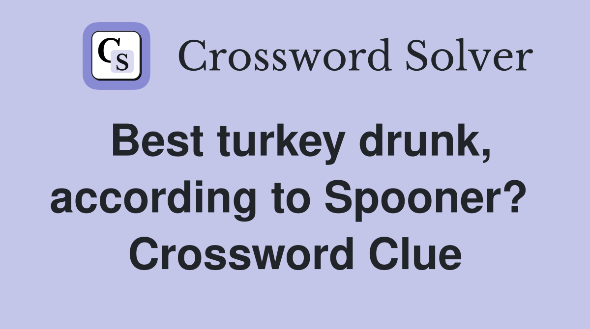 Best turkey drunk, according to Spooner?  Crossword Clue