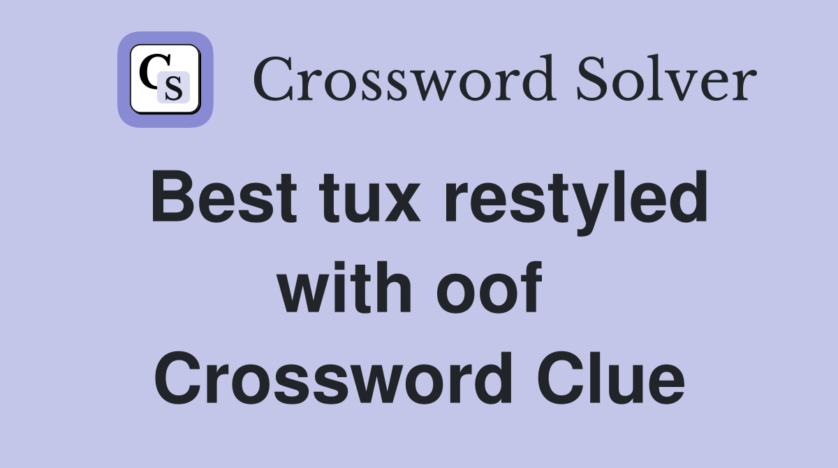 Best tux restyled with oof  Crossword Clue