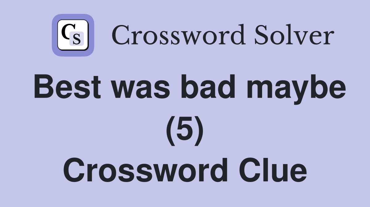 Best was bad maybe (5) Crossword Clue