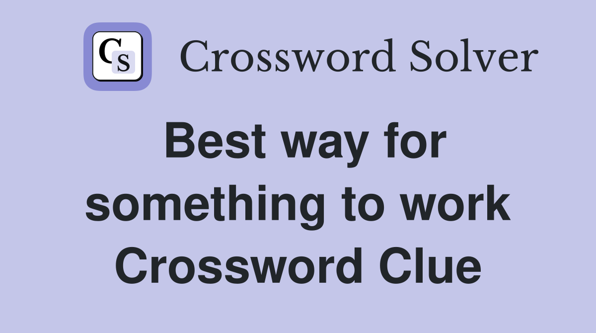 Best way for something to work Crossword Clue
